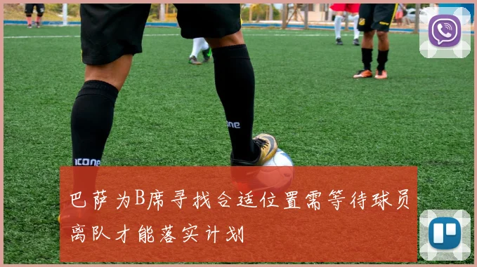 巴萨为B席寻找合适位置需等待球员离队才能落实计划