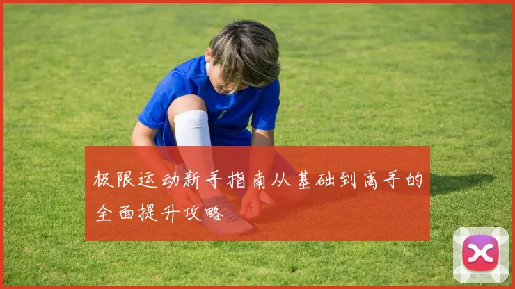 极限运动新手指南从基础到高手的全面提升攻略